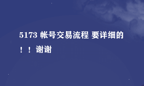 5173 帐号交易流程 要详细的！！谢谢