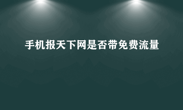 手机报天下网是否带免费流量