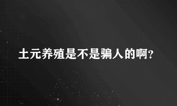 土元养殖是不是骗人的啊？