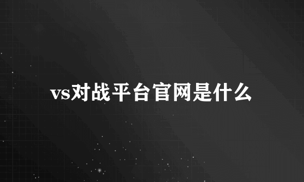 vs对战平台官网是什么