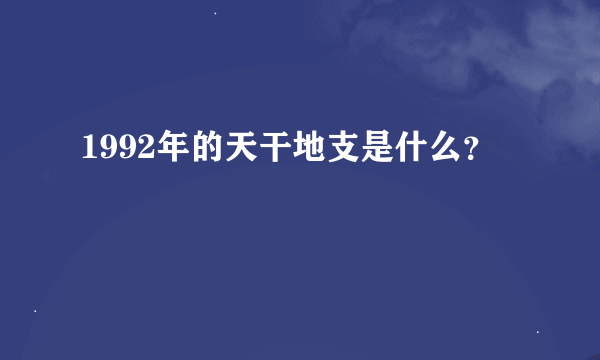 1992年的天干地支是什么？