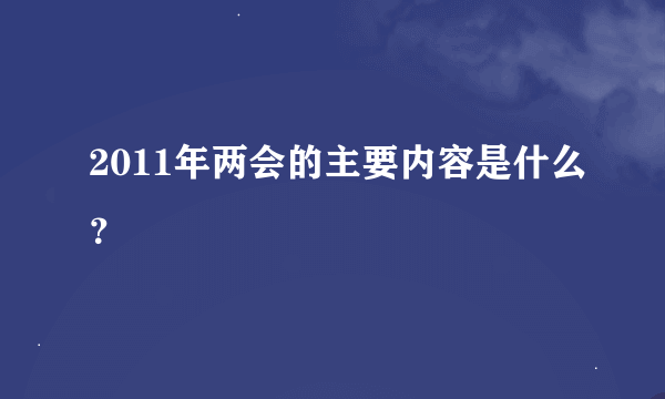 2011年两会的主要内容是什么？