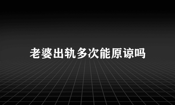 老婆出轨多次能原谅吗