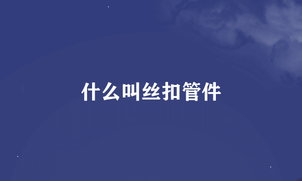 什么叫丝扣管件