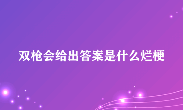 双枪会给出答案是什么烂梗