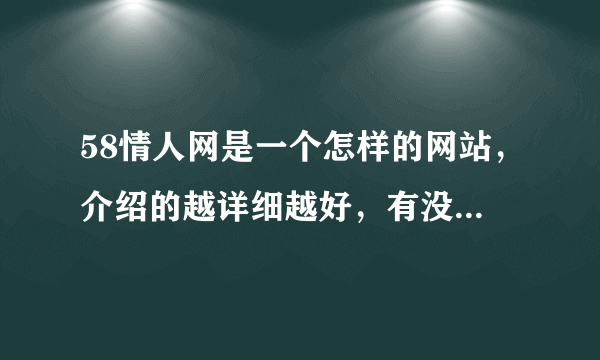 58情人网是一个怎样的网站，介绍的越详细越好，有没有被封的危险？