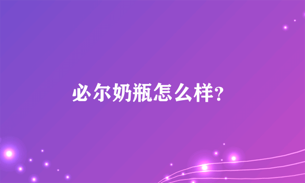 必尔奶瓶怎么样？