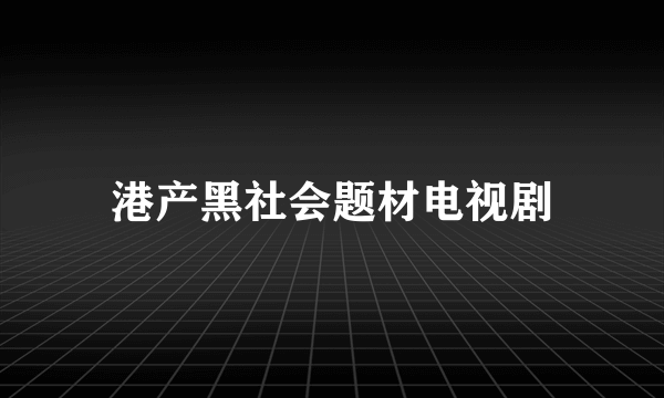 港产黑社会题材电视剧