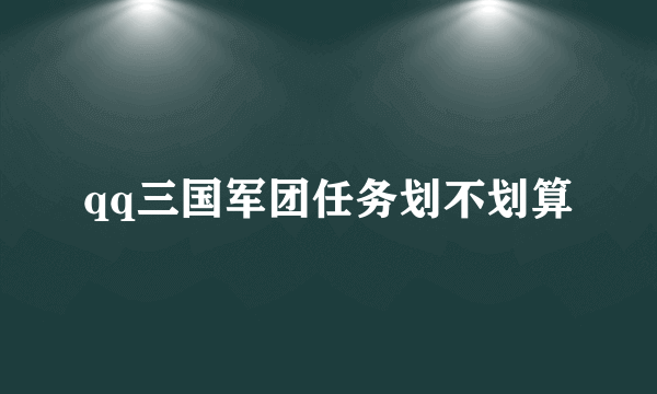 qq三国军团任务划不划算