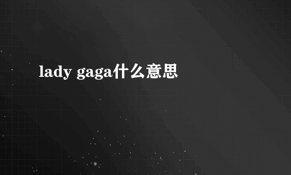 lady gaga什么意思