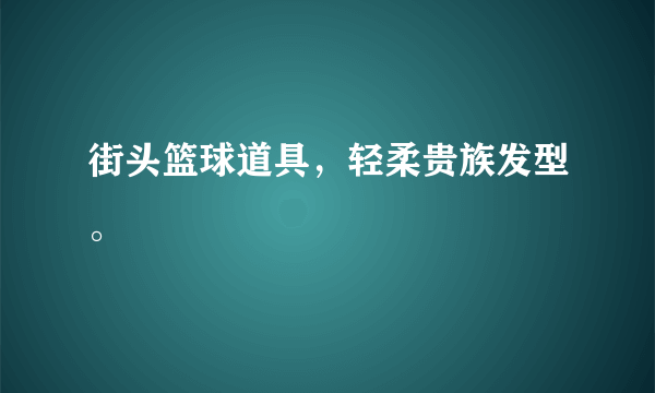 街头篮球道具，轻柔贵族发型。