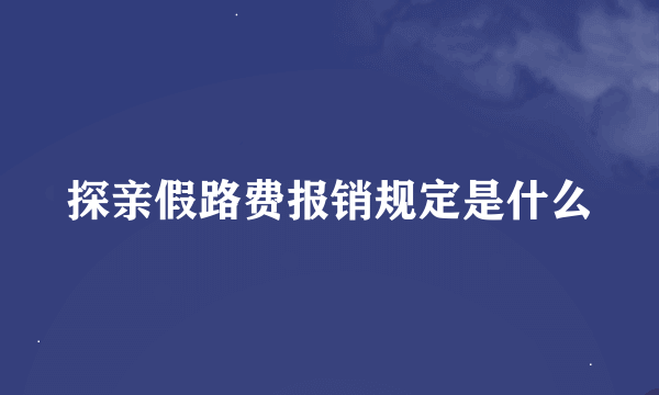 探亲假路费报销规定是什么