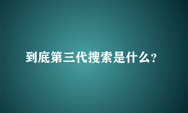 到底第三代搜索是什么？