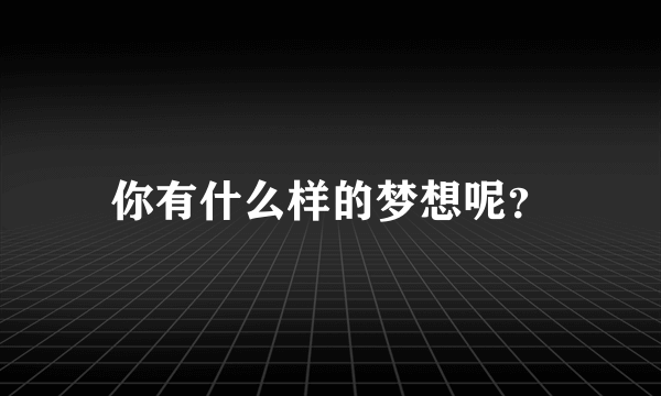 你有什么样的梦想呢？