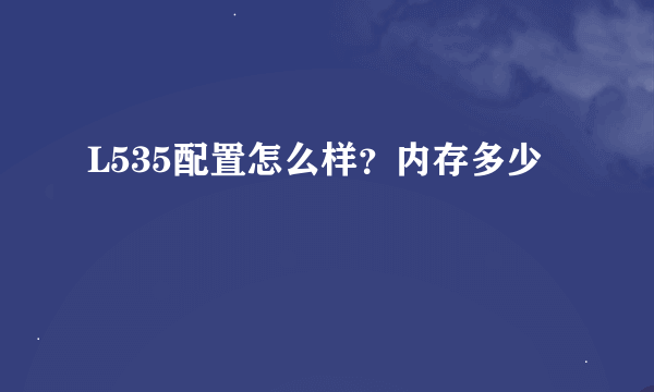 L535配置怎么样？内存多少