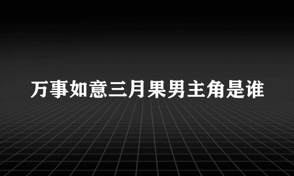 万事如意三月果男主角是谁