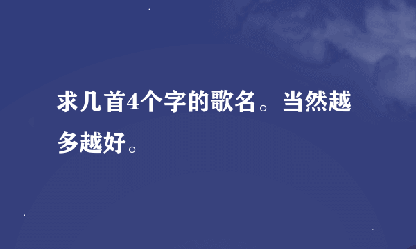 求几首4个字的歌名。当然越多越好。