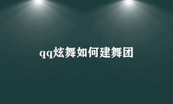 qq炫舞如何建舞团