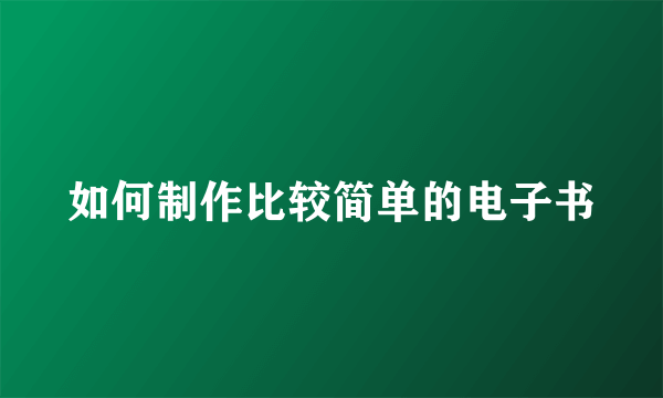 如何制作比较简单的电子书