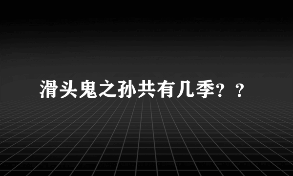 滑头鬼之孙共有几季？？