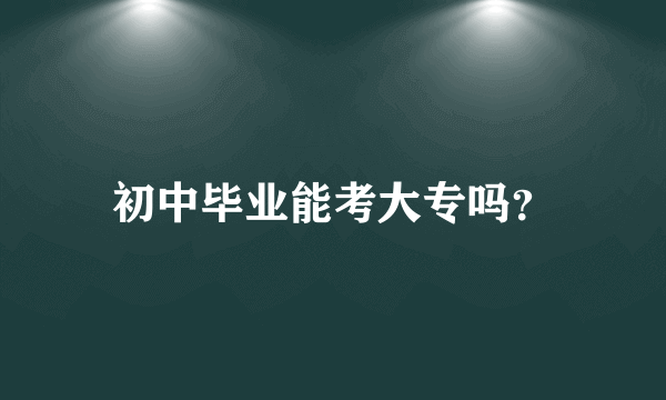 初中毕业能考大专吗？