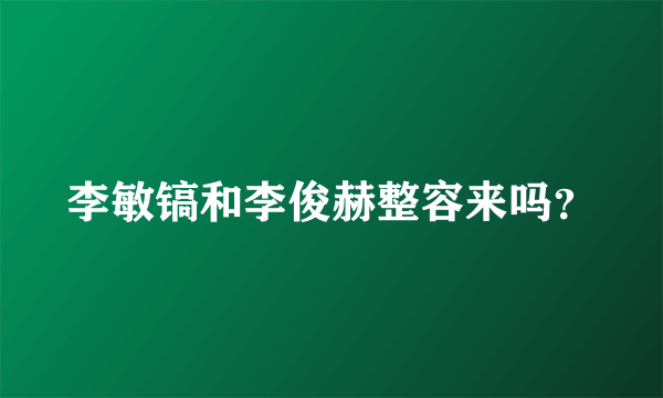 李敏镐和李俊赫整容来吗？