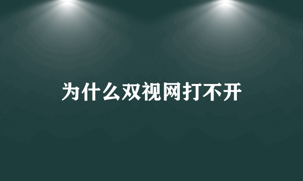 为什么双视网打不开