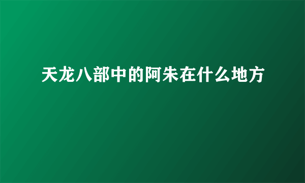 天龙八部中的阿朱在什么地方