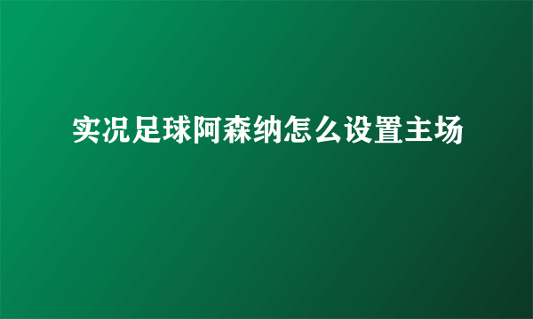 实况足球阿森纳怎么设置主场