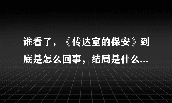 谁看了，《传达室的保安》到底是怎么回事，结局是什么 童童到底是谁