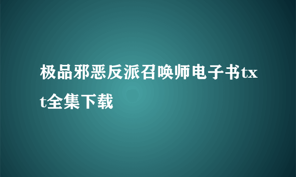 极品邪恶反派召唤师电子书txt全集下载