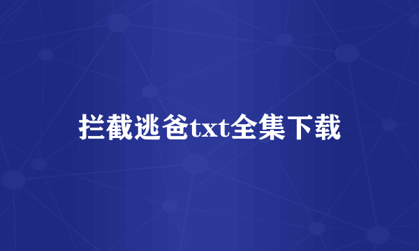 拦截逃爸txt全集下载