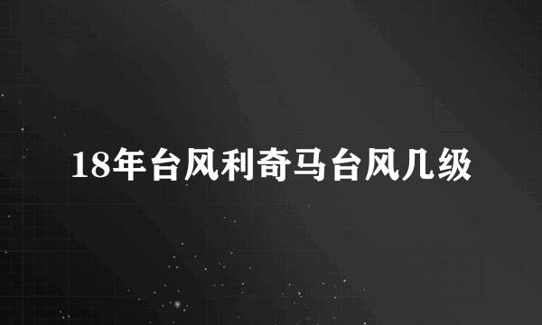 18年台风利奇马台风几级