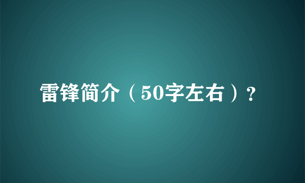 雷锋简介（50字左右）？