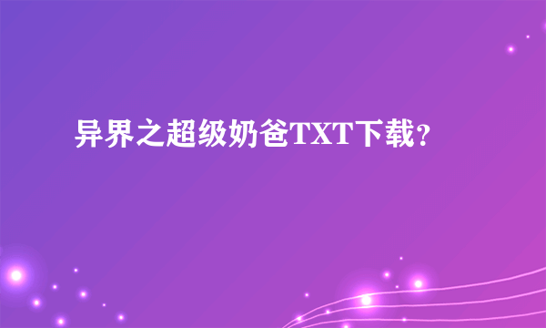 异界之超级奶爸TXT下载？