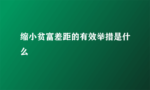 缩小贫富差距的有效举措是什么