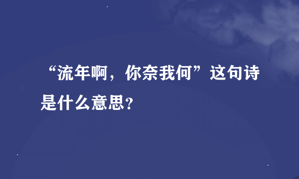 “流年啊，你奈我何”这句诗是什么意思？