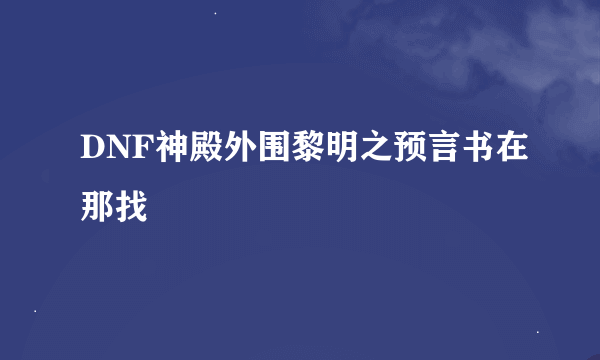 DNF神殿外围黎明之预言书在那找