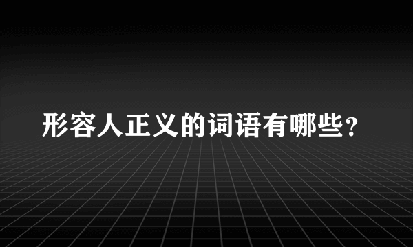 形容人正义的词语有哪些？