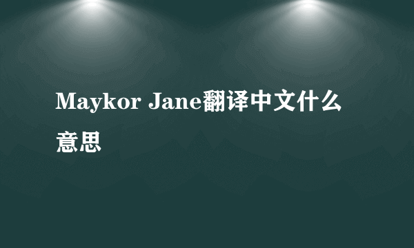 Maykor Jane翻译中文什么意思