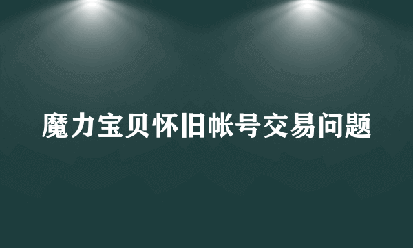 魔力宝贝怀旧帐号交易问题