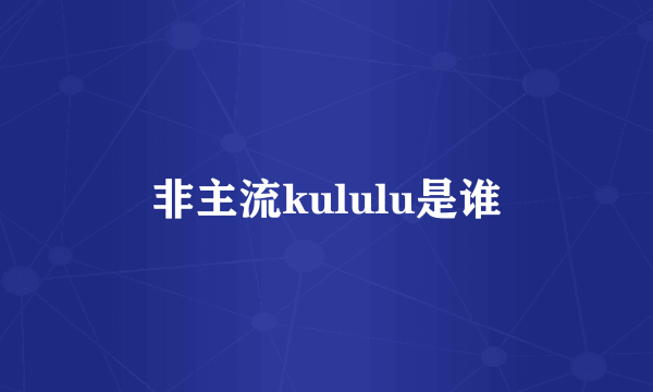 非主流kululu是谁