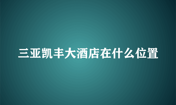 三亚凯丰大酒店在什么位置