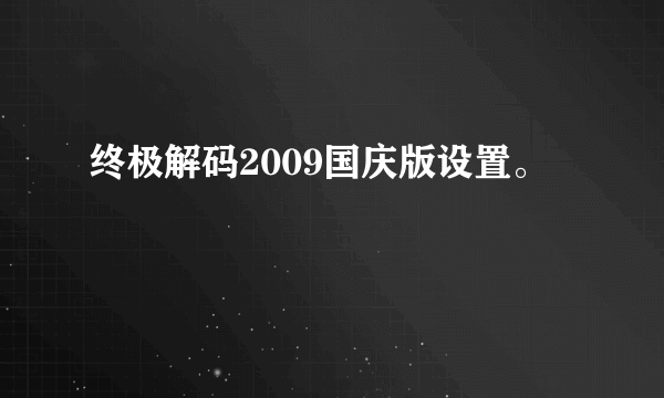 终极解码2009国庆版设置。