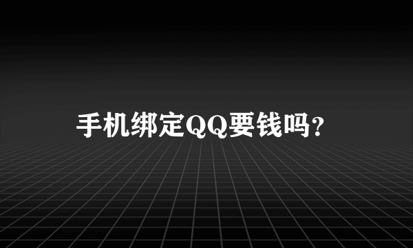 手机绑定QQ要钱吗？