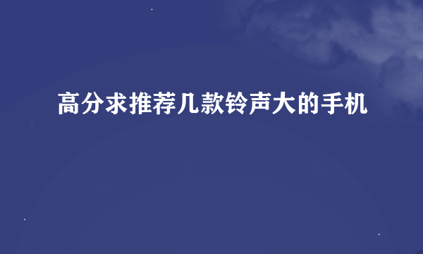 高分求推荐几款铃声大的手机