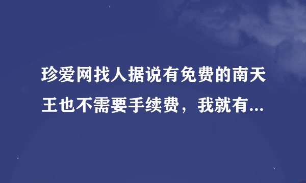 珍爱网找人据说有免费的南天王也不需要手续费，我就有点疑惑呢？求解释