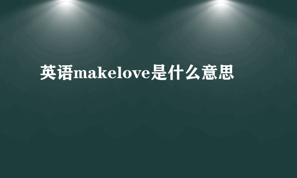 英语makelove是什么意思