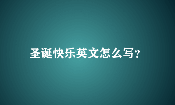 圣诞快乐英文怎么写？