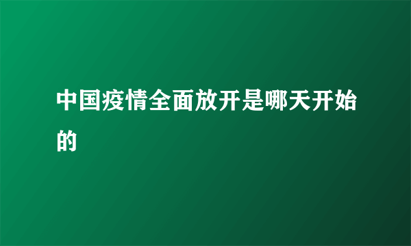 中国疫情全面放开是哪天开始的